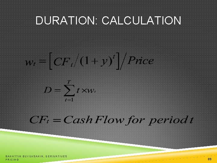 DURATION: CALCULATION BAHATTIN BUYUKSAHIN, DERIVATIVES PRICING 89 