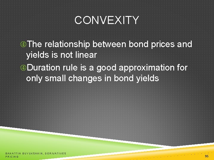 CONVEXITY The relationship between bond prices and yields is not linear Duration rule is