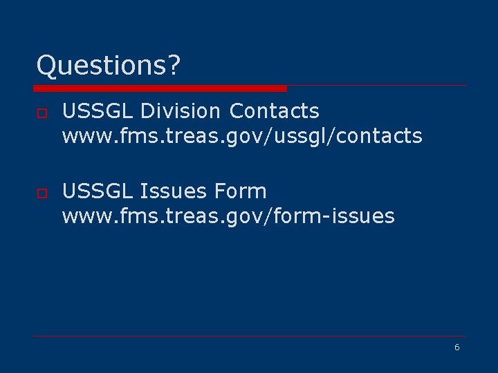 Questions? o o USSGL Division Contacts www. fms. treas. gov/ussgl/contacts USSGL Issues Form www.