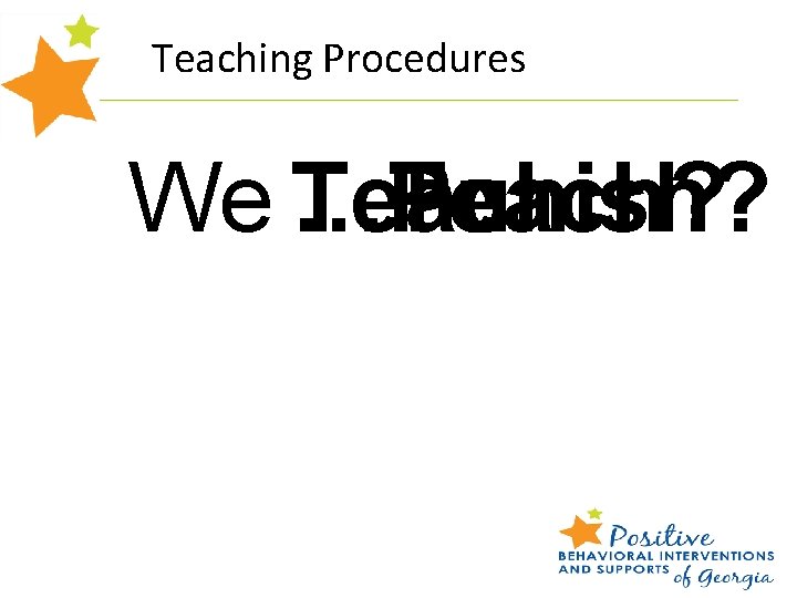 Teaching Procedures We Teach …Punish? …Teach? 