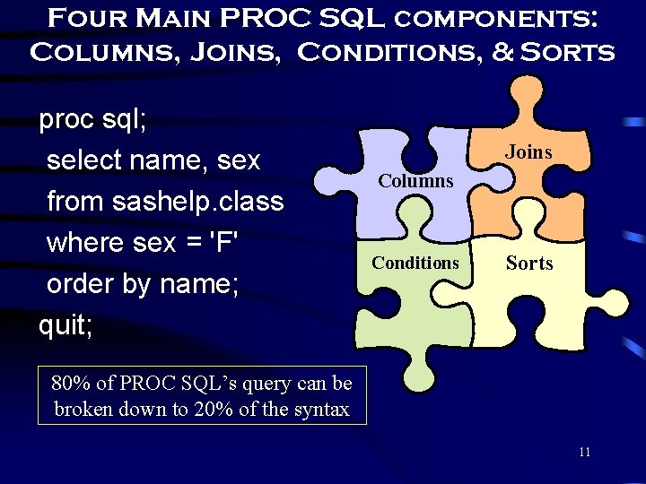 Four Main PROC SQL components: Columns, Joins, Conditions, & Sorts proc sql; select name,