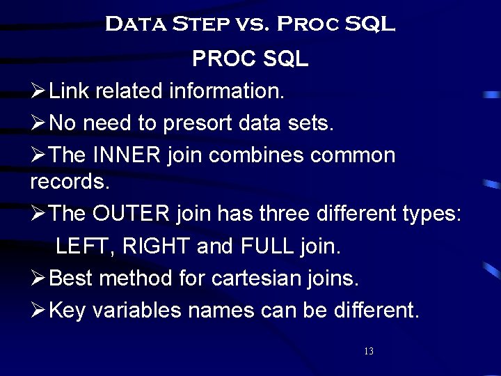 Data Step vs. Proc SQL PROC SQL ØLink related information. ØNo need to presort