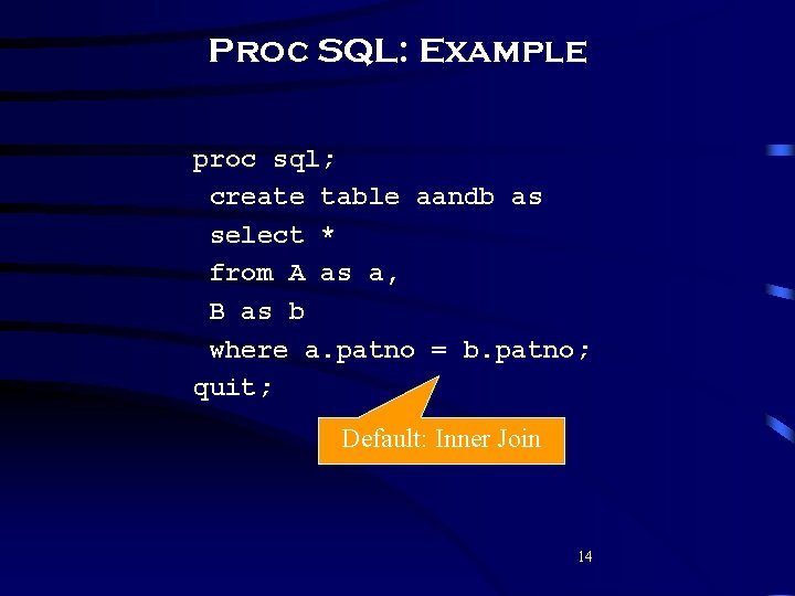 Proc SQL: Example proc sql; create table aandb as select * from A as