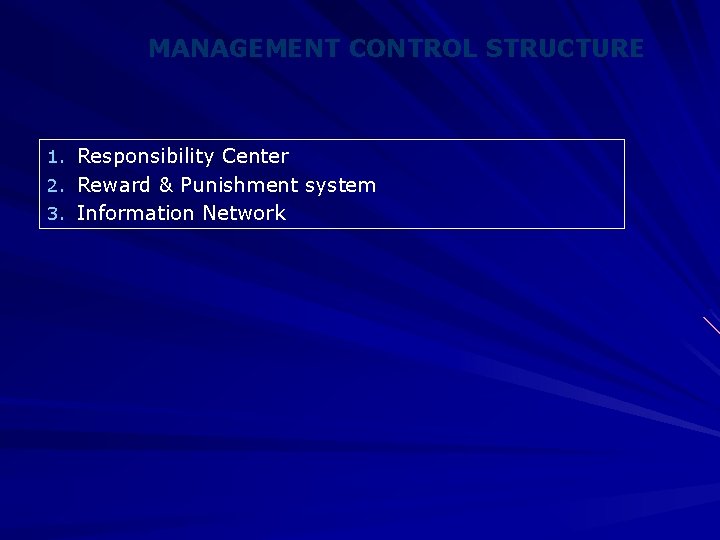 MANAGEMENT CONTROL STRUCTURE 1. Responsibility Center 2. Reward & Punishment system 3. Information Network