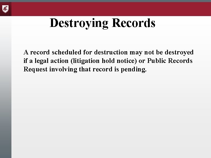 Destroying Records A record scheduled for destruction may not be destroyed if a legal