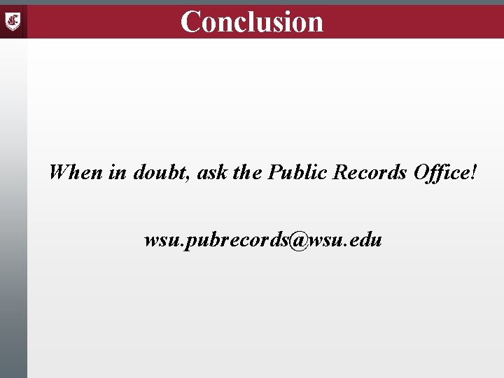 Conclusion When in doubt, ask the Public Records Office! wsu. pubrecords@wsu. edu 