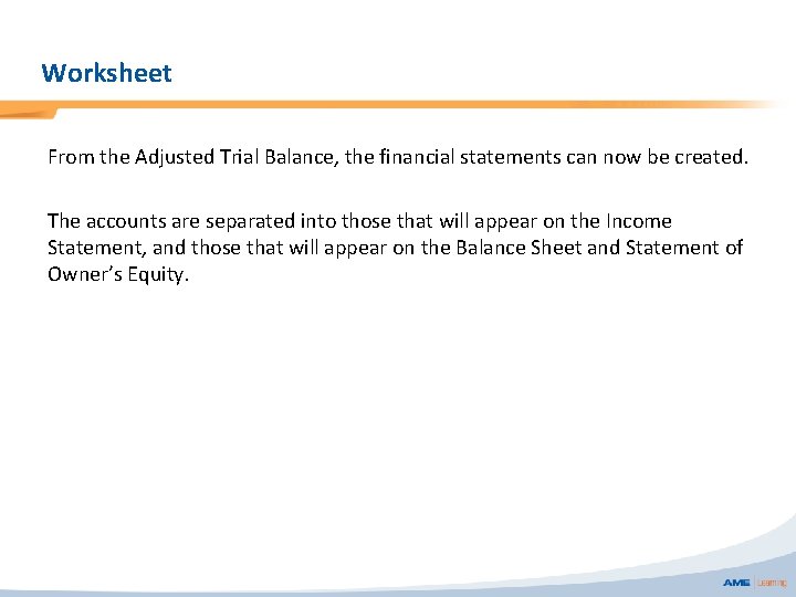 Worksheet From the Adjusted Trial Balance, the financial statements can now be created. The