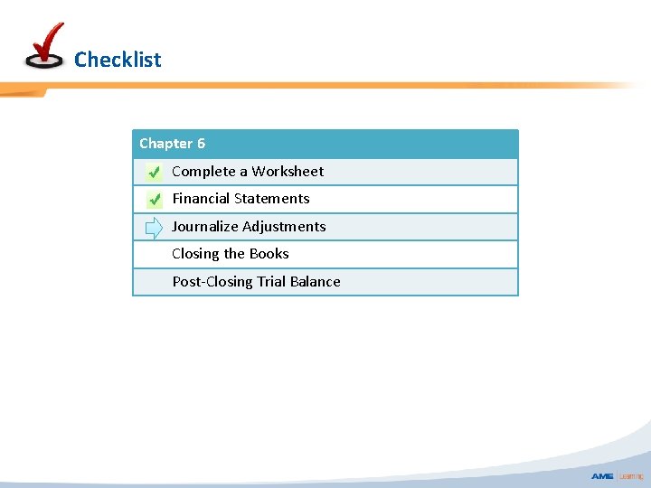 Checklist Chapter 6 Complete a Worksheet Financial Statements Journalize Adjustments Closing the Books Post-Closing