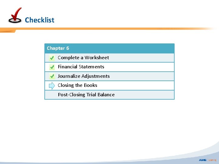Checklist Chapter 6 Complete a Worksheet Financial Statements Journalize Adjustments Closing the Books Post-Closing