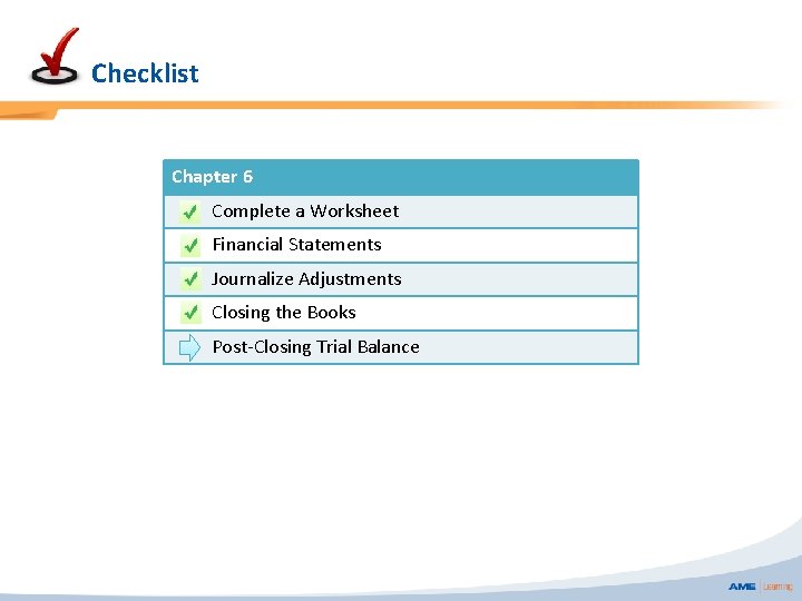 Checklist Chapter 6 Complete a Worksheet Financial Statements Journalize Adjustments Closing the Books Post-Closing