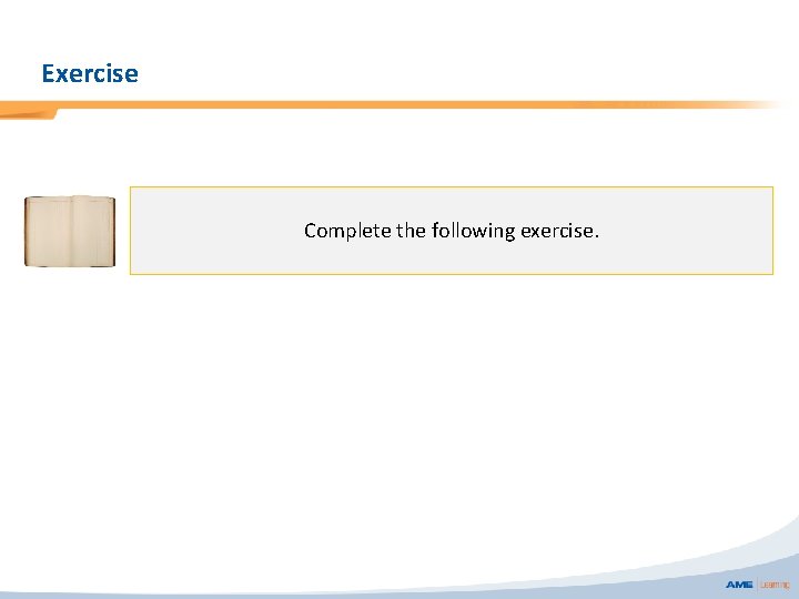 Exercise Complete the following exercise. 