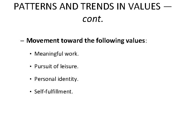 PATTERNS AND TRENDS IN VALUES — cont. – Movement toward the following values: •