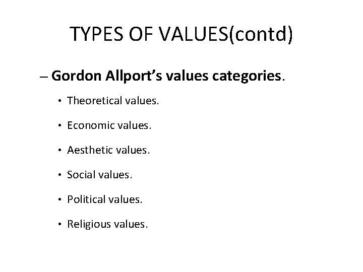 TYPES OF VALUES(contd) – Gordon Allport’s values categories. • Theoretical values. • Economic values.
