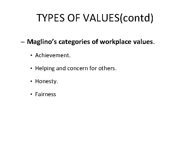 TYPES OF VALUES(contd) – Maglino’s categories of workplace values. • Achievement. • Helping and