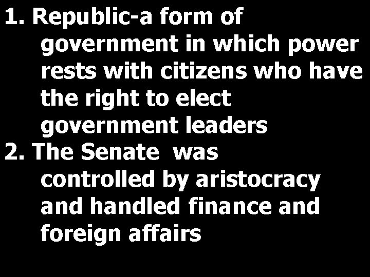 1. Republic-a form of government in which power rests with citizens who have the