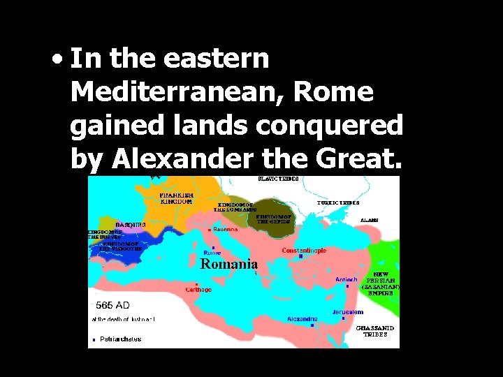  • In the eastern Mediterranean, Rome gained lands conquered by Alexander the Great.