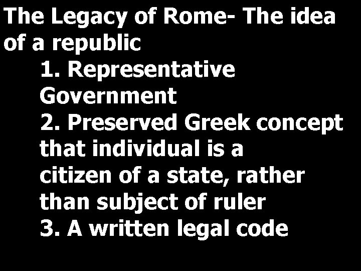 The Legacy of Rome- The idea of a republic 1. Representative Government 2. Preserved