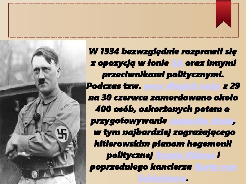 W 1934 bezwzględnie rozprawił się z opozycją w łonie SA oraz innymi przeciwnikami politycznymi.