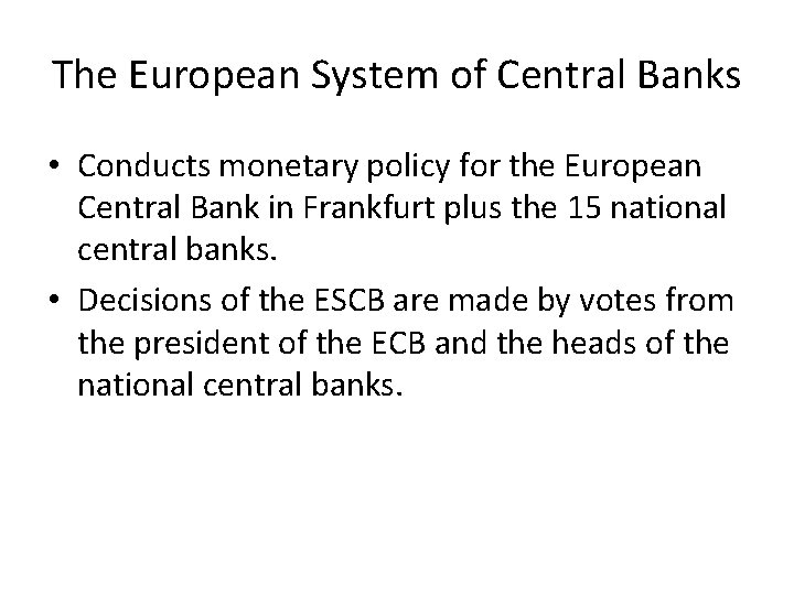 The European System of Central Banks • Conducts monetary policy for the European Central