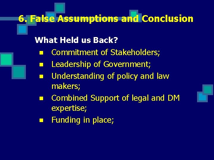 6. False Assumptions and Conclusion What Held us Back? n Commitment of Stakeholders; n