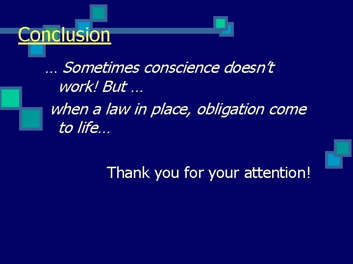 Conclusion … Sometimes conscience doesn’t work! But … when a law in place, obligation