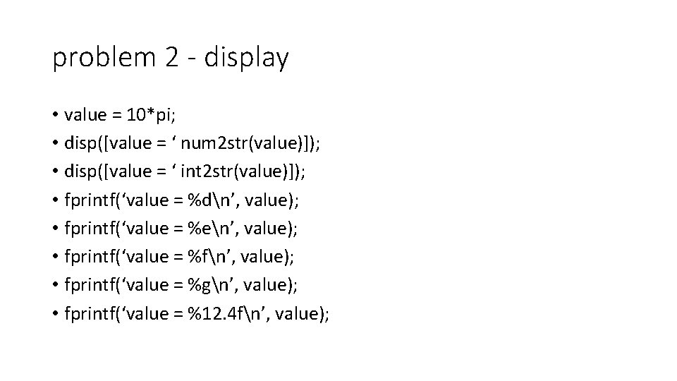 problem 2 - display • value = 10*pi; • disp([value = ‘ num 2 problem 2 - display • value = 10*pi; • disp([value = ‘ num 2