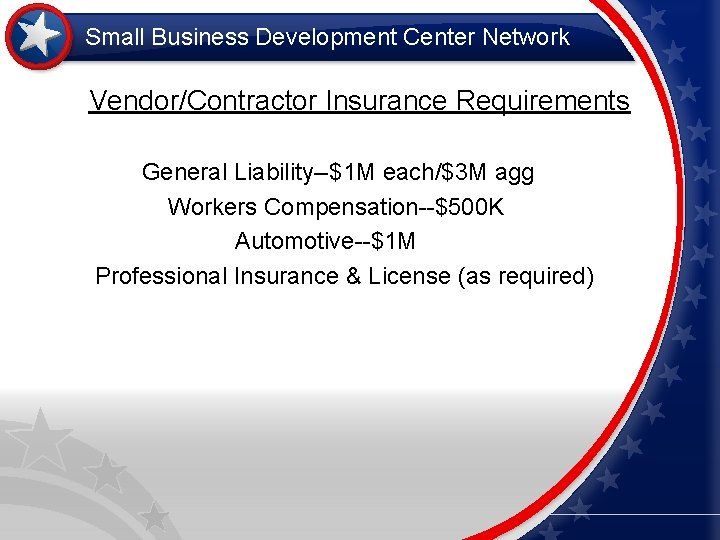 Small Business Development Center Network Vendor/Contractor Insurance Requirements General Liability--$1 M each/$3 M agg