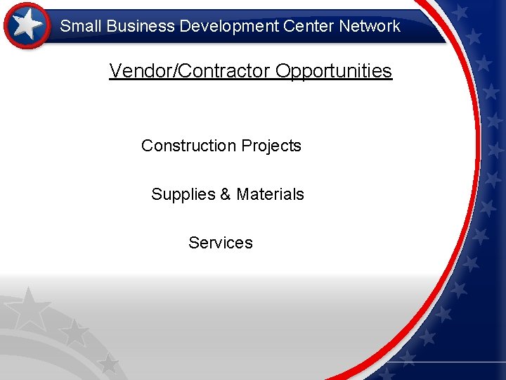 Small Business Development Center Network Vendor/Contractor Opportunities Construction Projects Supplies & Materials Services 