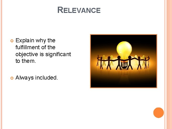 RELEVANCE Explain why the fulfillment of the objective is significant to them. Always included.