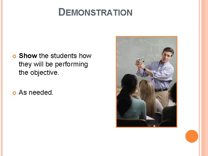 DEMONSTRATION Show the students how they will be performing the objective. As needed. 