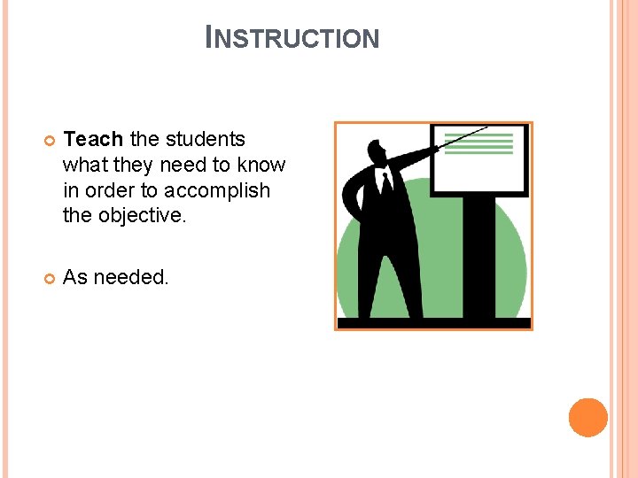 INSTRUCTION Teach the students what they need to know in order to accomplish the