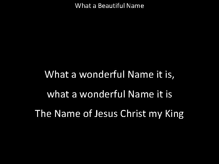 What a Beautiful Name What a wonderful Name it is, what a wonderful Name What a Beautiful Name What a wonderful Name it is, what a wonderful Name