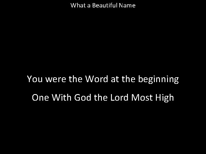 What a Beautiful Name You were the Word at the beginning One With God What a Beautiful Name You were the Word at the beginning One With God