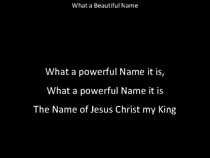 What a Beautiful Name What a powerful Name it is, What a powerful Name What a Beautiful Name What a powerful Name it is, What a powerful Name