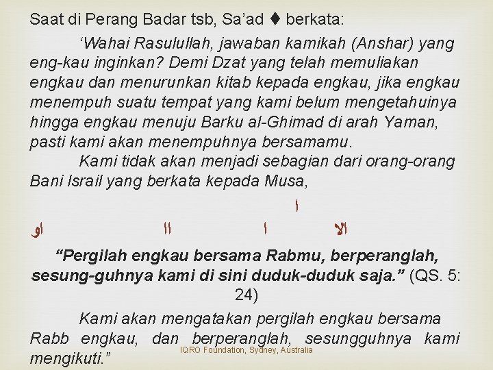 Saat di Perang Badar tsb, Sa’ad berkata: ‘Wahai Rasulullah, jawaban kamikah (Anshar) yang eng-kau