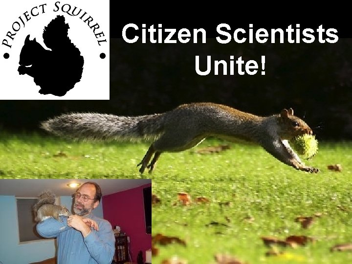 Citizen Scientists Unite! http: //www. youtube. com/watch? v=Dxhn 4 W 9 NKn. Y 
