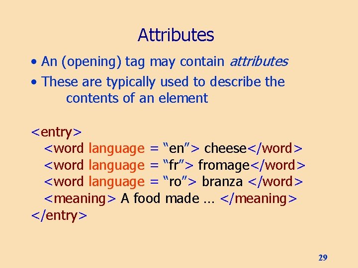 Attributes • An (opening) tag may contain attributes • These are typically used to