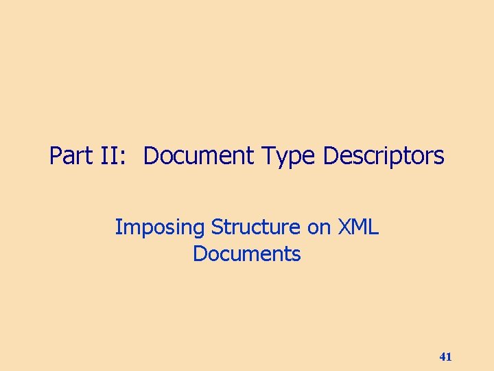 Part II: Document Type Descriptors Imposing Structure on XML Documents 41 