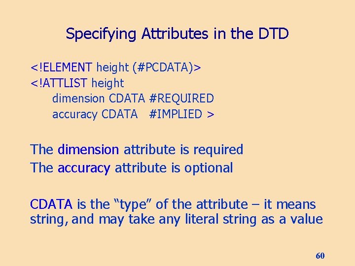 Specifying Attributes in the DTD <!ELEMENT height (#PCDATA)> <!ATTLIST height dimension CDATA #REQUIRED accuracy