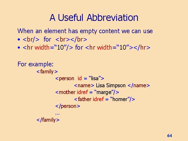 A Useful Abbreviation When an element has empty content we can use • <br/>