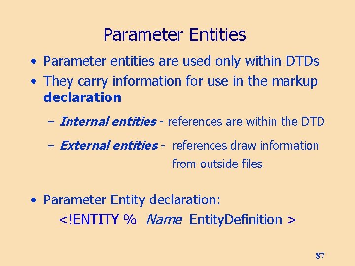 Parameter Entities • Parameter entities are used only within DTDs • They carry information