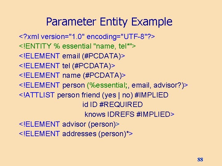 Parameter Entity Example <? xml version="1. 0" encoding="UTF-8"? > <!ENTITY % essential "name, tel*">