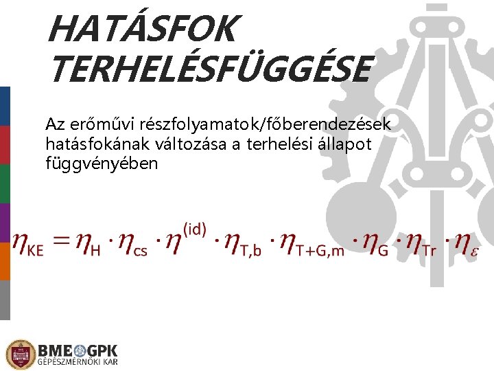 HATÁSFOK TERHELÉSFÜGGÉSE Az erőművi részfolyamatok/főberendezések hatásfokának változása a terhelési állapot függvényében 