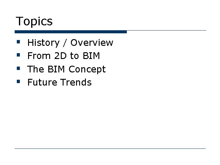Topics § § History / Overview From 2 D to BIM The BIM Concept