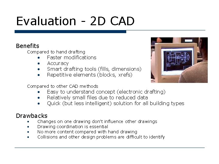 Evaluation - 2 D CAD Benefits Compared to hand drafting • • Faster modifications