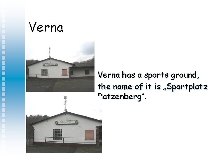 Verna has a sports ground, the name of it is „Sportplatz a Batzenberg“. 