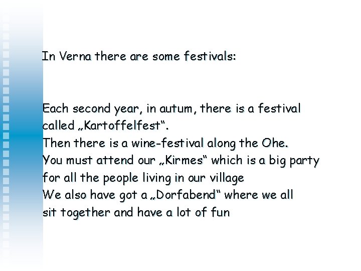 In Verna there are some festivals: Each second year, in autum, there is a