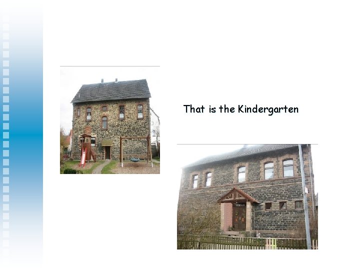 That is the Kindergarten 