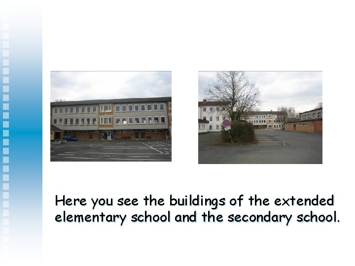 Here you see the buildings of the extended elementary school and the secondary school.