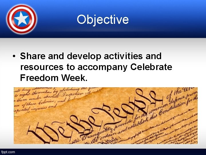 Objective • Share and develop activities and resources to accompany Celebrate Freedom Week. 